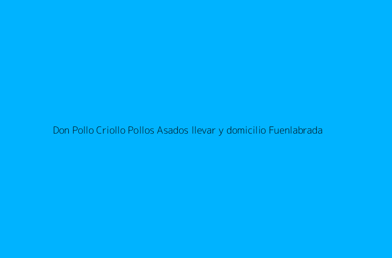 Don Pollo Criollo Pollos Asados llevar y domicilio Fuenlabrada